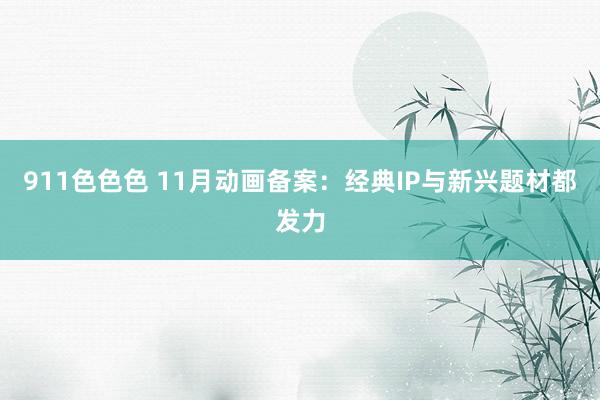 911色色色 11月动画备案：经典IP与新兴题材都发力